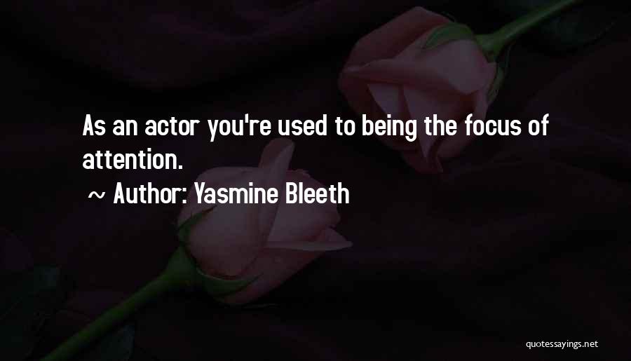 Yasmine Bleeth Quotes: As An Actor You're Used To Being The Focus Of Attention.