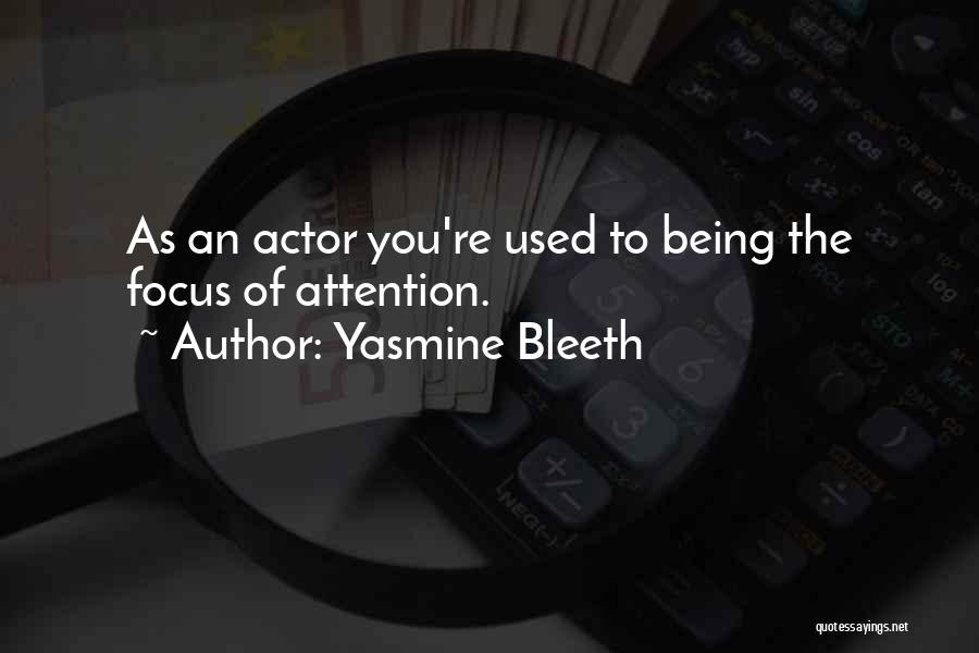 Yasmine Bleeth Quotes: As An Actor You're Used To Being The Focus Of Attention.