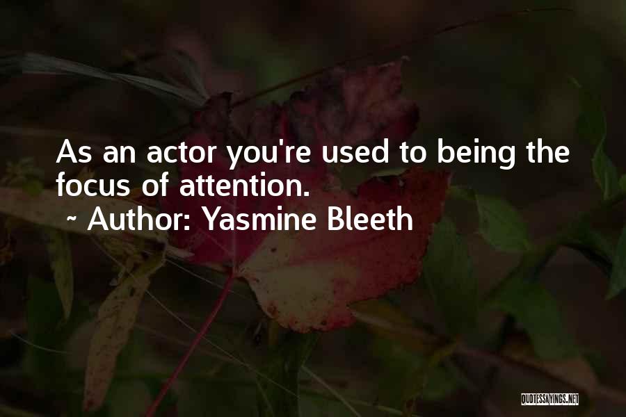 Yasmine Bleeth Quotes: As An Actor You're Used To Being The Focus Of Attention.