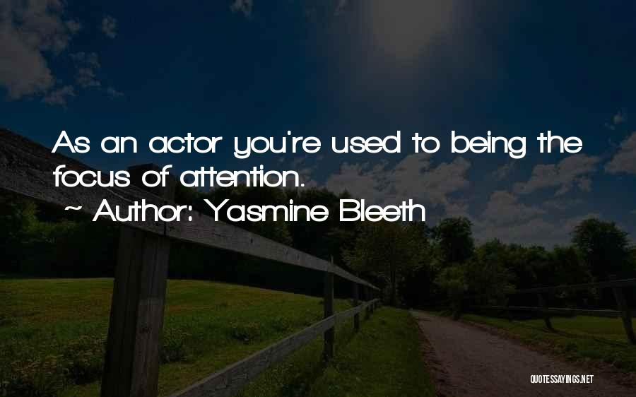 Yasmine Bleeth Quotes: As An Actor You're Used To Being The Focus Of Attention.