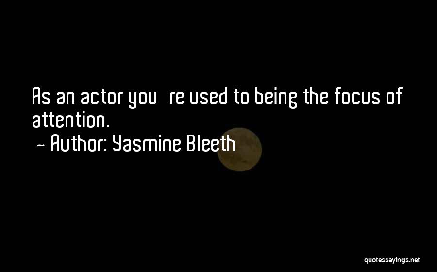 Yasmine Bleeth Quotes: As An Actor You're Used To Being The Focus Of Attention.