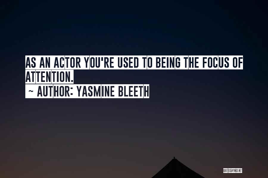 Yasmine Bleeth Quotes: As An Actor You're Used To Being The Focus Of Attention.