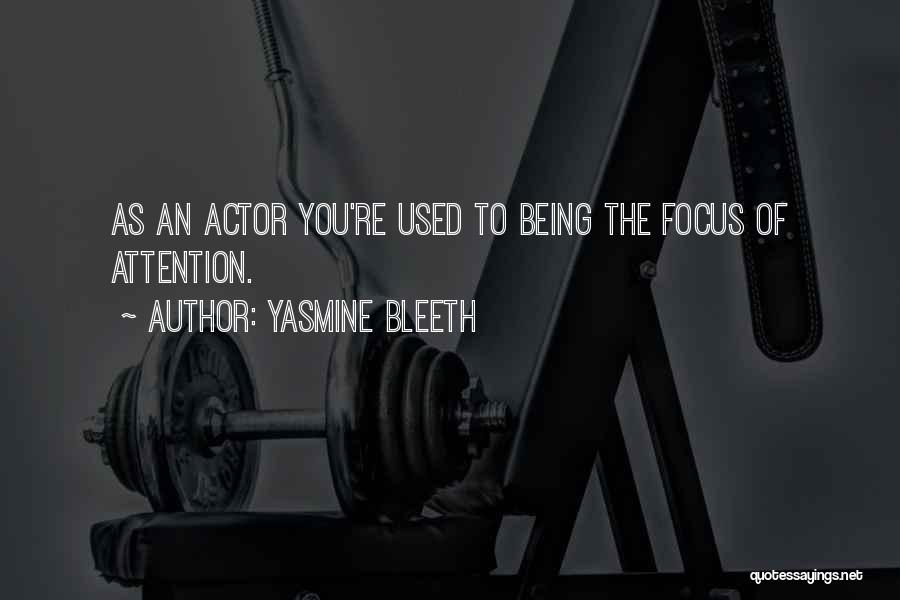 Yasmine Bleeth Quotes: As An Actor You're Used To Being The Focus Of Attention.