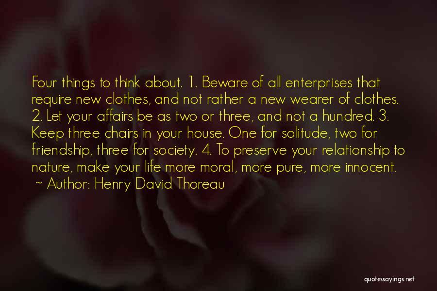 Henry David Thoreau Quotes: Four Things To Think About. 1. Beware Of All Enterprises That Require New Clothes, And Not Rather A New Wearer
