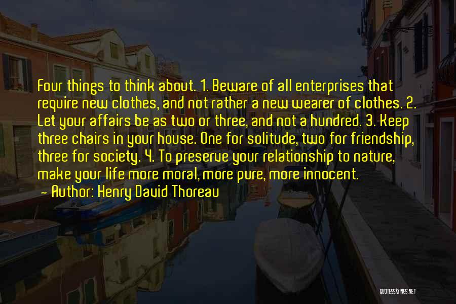 Henry David Thoreau Quotes: Four Things To Think About. 1. Beware Of All Enterprises That Require New Clothes, And Not Rather A New Wearer