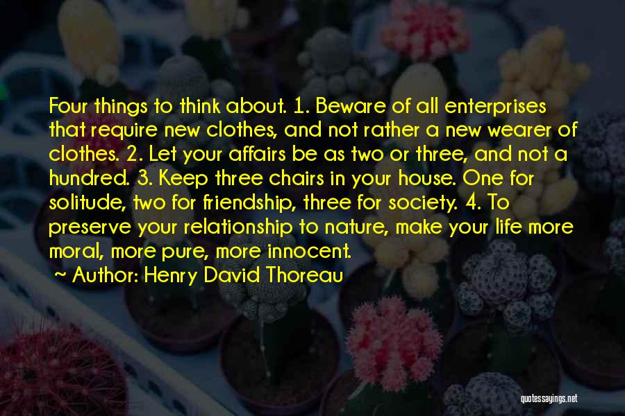 Henry David Thoreau Quotes: Four Things To Think About. 1. Beware Of All Enterprises That Require New Clothes, And Not Rather A New Wearer