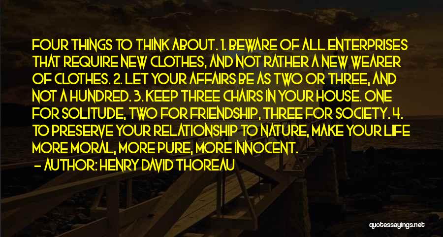 Henry David Thoreau Quotes: Four Things To Think About. 1. Beware Of All Enterprises That Require New Clothes, And Not Rather A New Wearer