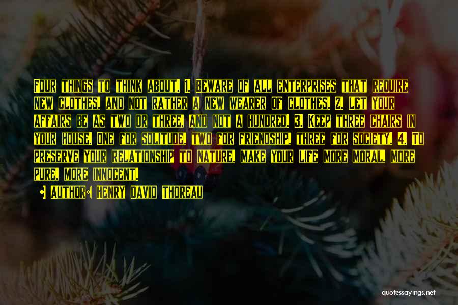 Henry David Thoreau Quotes: Four Things To Think About. 1. Beware Of All Enterprises That Require New Clothes, And Not Rather A New Wearer