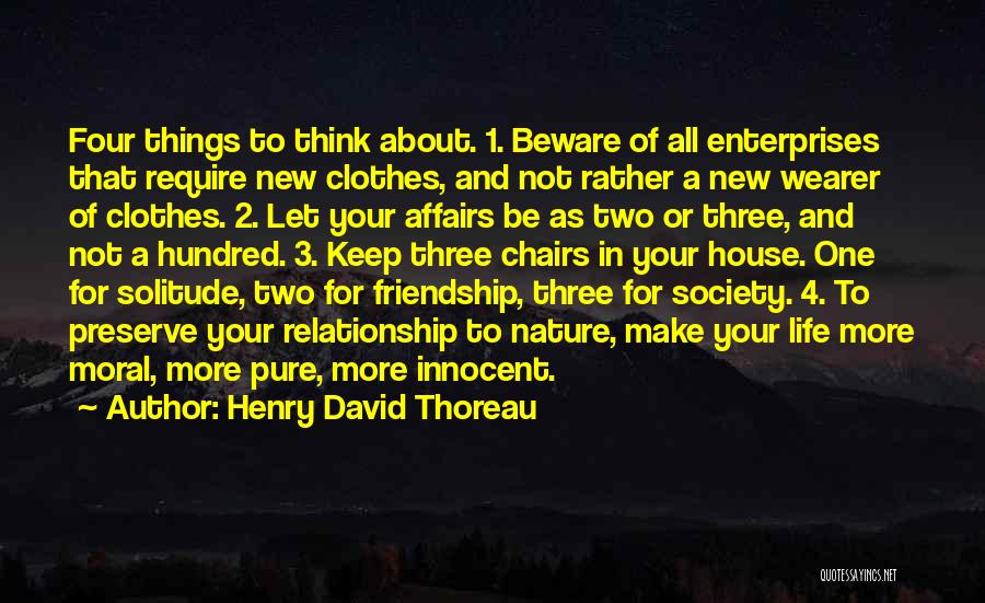 Henry David Thoreau Quotes: Four Things To Think About. 1. Beware Of All Enterprises That Require New Clothes, And Not Rather A New Wearer