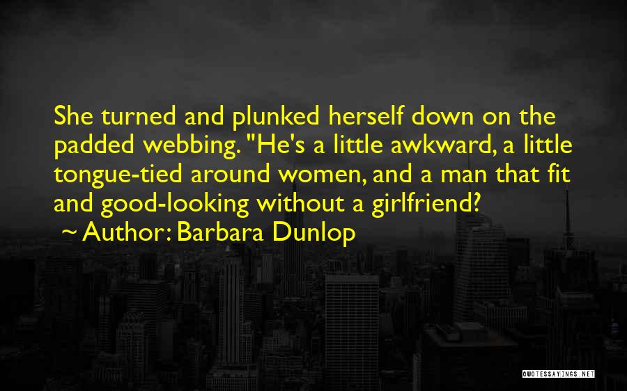 Barbara Dunlop Quotes: She Turned And Plunked Herself Down On The Padded Webbing. He's A Little Awkward, A Little Tongue-tied Around Women, And