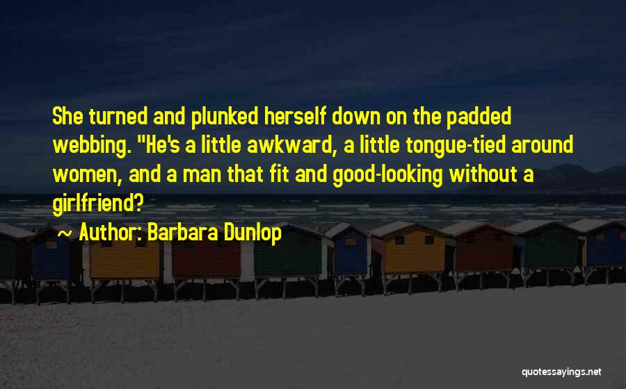 Barbara Dunlop Quotes: She Turned And Plunked Herself Down On The Padded Webbing. He's A Little Awkward, A Little Tongue-tied Around Women, And