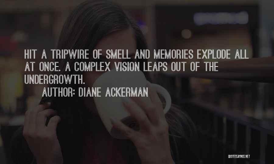 Diane Ackerman Quotes: Hit A Tripwire Of Smell And Memories Explode All At Once. A Complex Vision Leaps Out Of The Undergrowth.