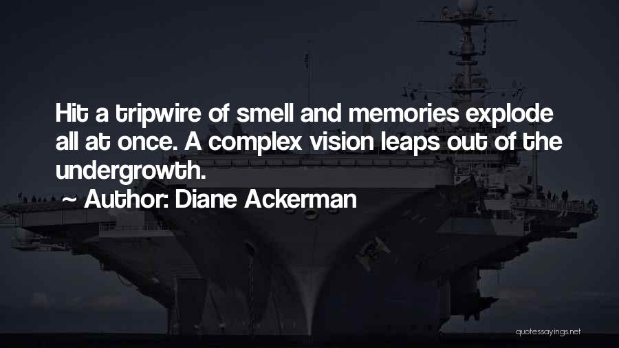 Diane Ackerman Quotes: Hit A Tripwire Of Smell And Memories Explode All At Once. A Complex Vision Leaps Out Of The Undergrowth.