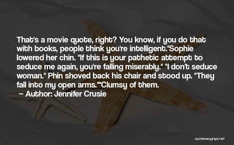 Jennifer Crusie Quotes: That's A Movie Quote, Right? You Know, If You Do That With Books, People Think You're Intelligent.sophie Lowered Her Chin.