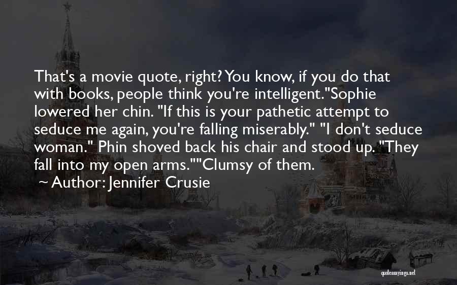 Jennifer Crusie Quotes: That's A Movie Quote, Right? You Know, If You Do That With Books, People Think You're Intelligent.sophie Lowered Her Chin.