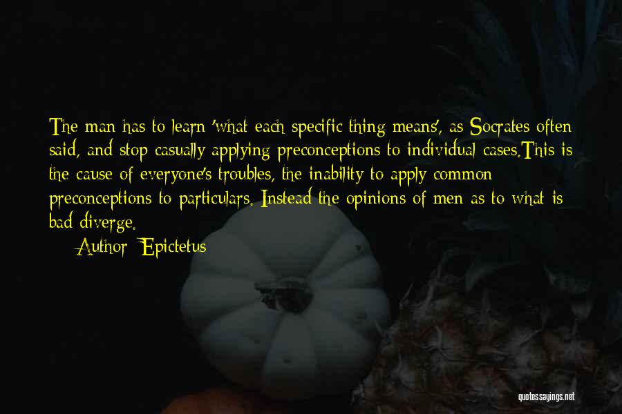 Epictetus Quotes: The Man Has To Learn 'what Each Specific Thing Means', As Socrates Often Said, And Stop Casually Applying Preconceptions To