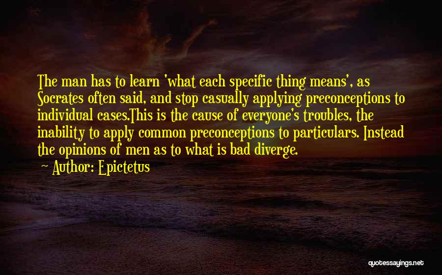 Epictetus Quotes: The Man Has To Learn 'what Each Specific Thing Means', As Socrates Often Said, And Stop Casually Applying Preconceptions To