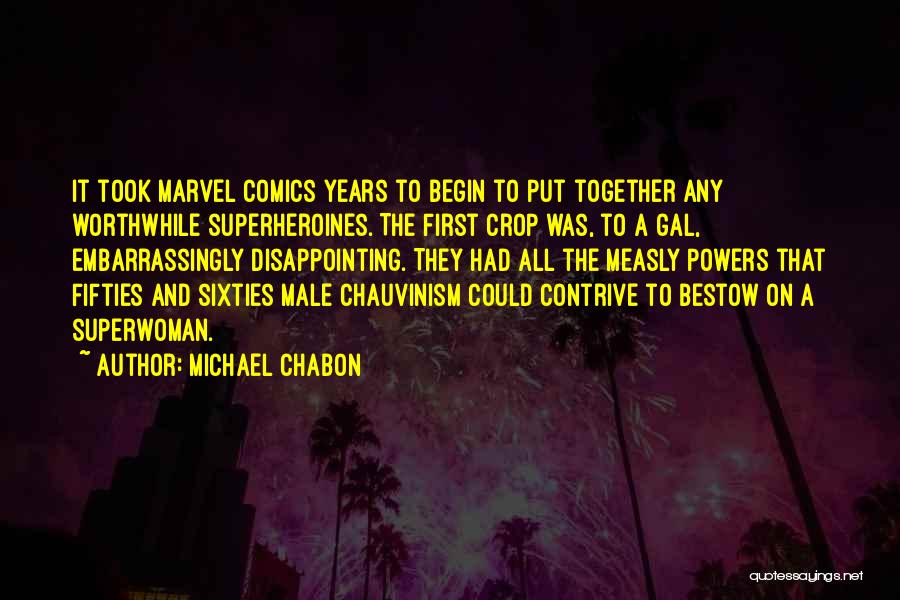 Michael Chabon Quotes: It Took Marvel Comics Years To Begin To Put Together Any Worthwhile Superheroines. The First Crop Was, To A Gal,