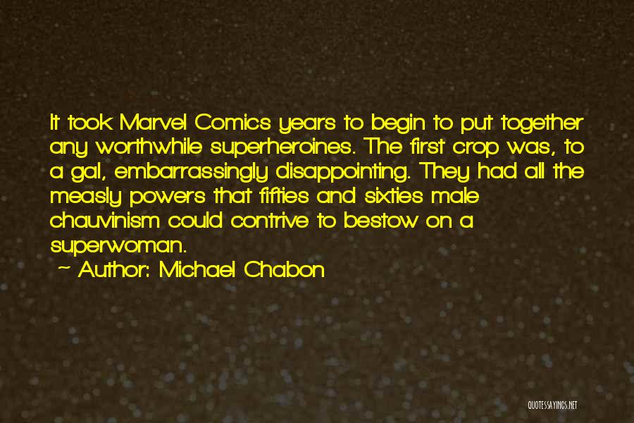 Michael Chabon Quotes: It Took Marvel Comics Years To Begin To Put Together Any Worthwhile Superheroines. The First Crop Was, To A Gal,