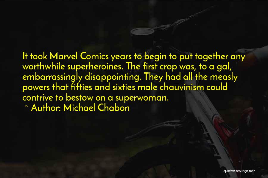 Michael Chabon Quotes: It Took Marvel Comics Years To Begin To Put Together Any Worthwhile Superheroines. The First Crop Was, To A Gal,