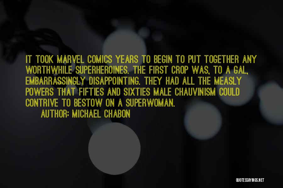 Michael Chabon Quotes: It Took Marvel Comics Years To Begin To Put Together Any Worthwhile Superheroines. The First Crop Was, To A Gal,