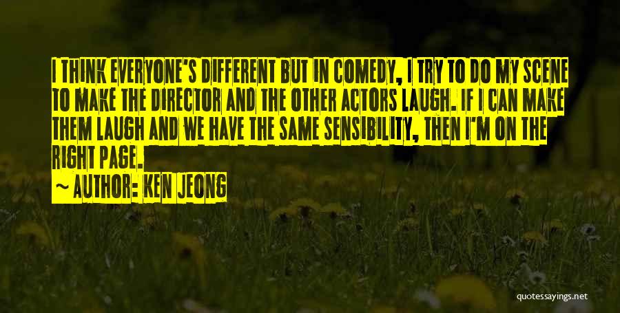 Ken Jeong Quotes: I Think Everyone's Different But In Comedy, I Try To Do My Scene To Make The Director And The Other