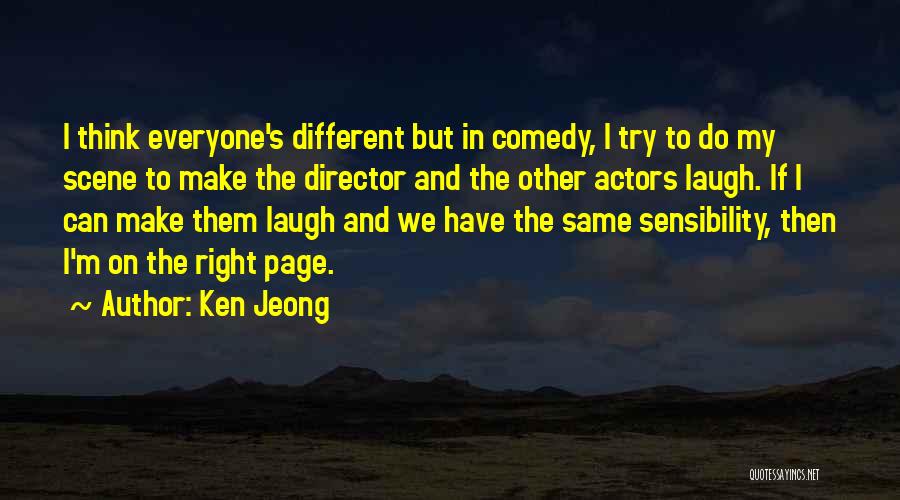 Ken Jeong Quotes: I Think Everyone's Different But In Comedy, I Try To Do My Scene To Make The Director And The Other