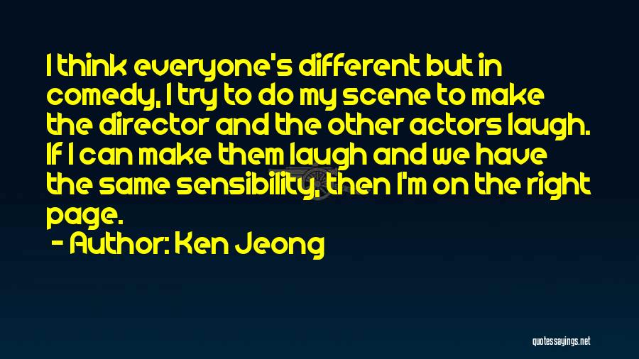 Ken Jeong Quotes: I Think Everyone's Different But In Comedy, I Try To Do My Scene To Make The Director And The Other