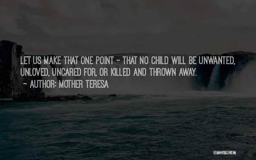 Mother Teresa Quotes: Let Us Make That One Point - That No Child Will Be Unwanted, Unloved, Uncared For, Or Killed And Thrown