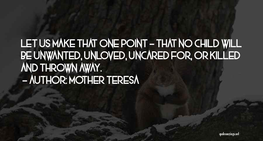 Mother Teresa Quotes: Let Us Make That One Point - That No Child Will Be Unwanted, Unloved, Uncared For, Or Killed And Thrown