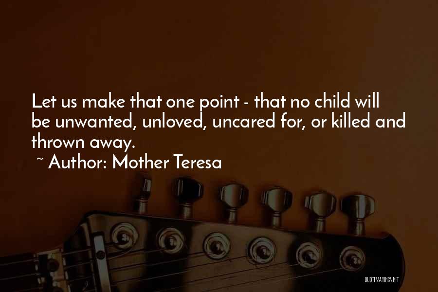 Mother Teresa Quotes: Let Us Make That One Point - That No Child Will Be Unwanted, Unloved, Uncared For, Or Killed And Thrown