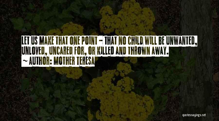 Mother Teresa Quotes: Let Us Make That One Point - That No Child Will Be Unwanted, Unloved, Uncared For, Or Killed And Thrown