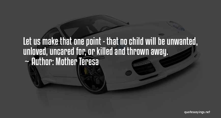 Mother Teresa Quotes: Let Us Make That One Point - That No Child Will Be Unwanted, Unloved, Uncared For, Or Killed And Thrown
