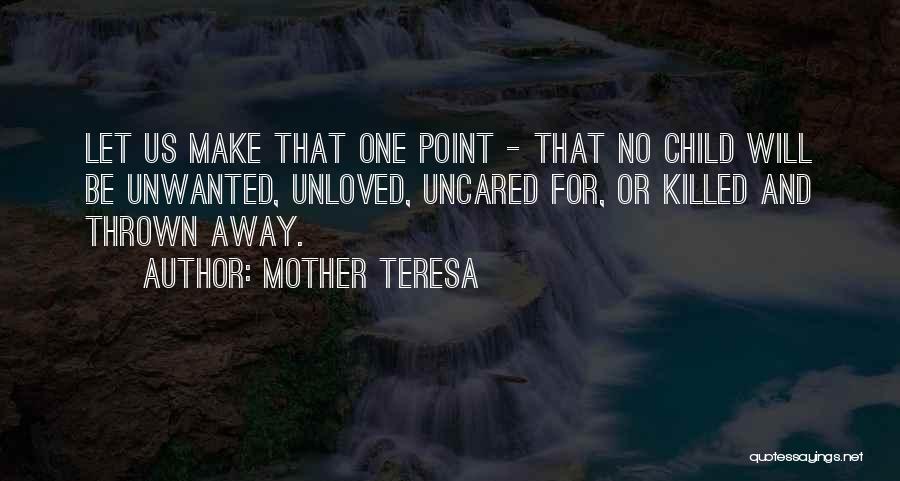 Mother Teresa Quotes: Let Us Make That One Point - That No Child Will Be Unwanted, Unloved, Uncared For, Or Killed And Thrown