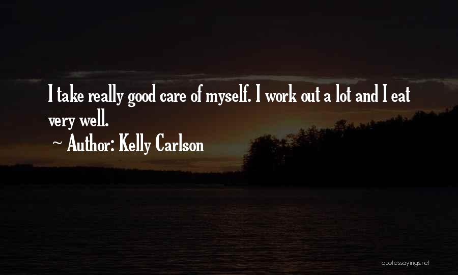 Kelly Carlson Quotes: I Take Really Good Care Of Myself. I Work Out A Lot And I Eat Very Well.