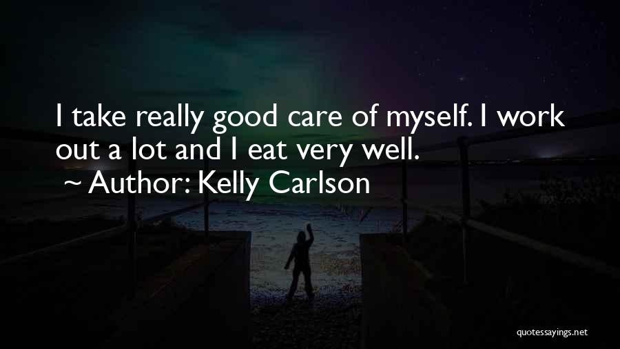Kelly Carlson Quotes: I Take Really Good Care Of Myself. I Work Out A Lot And I Eat Very Well.