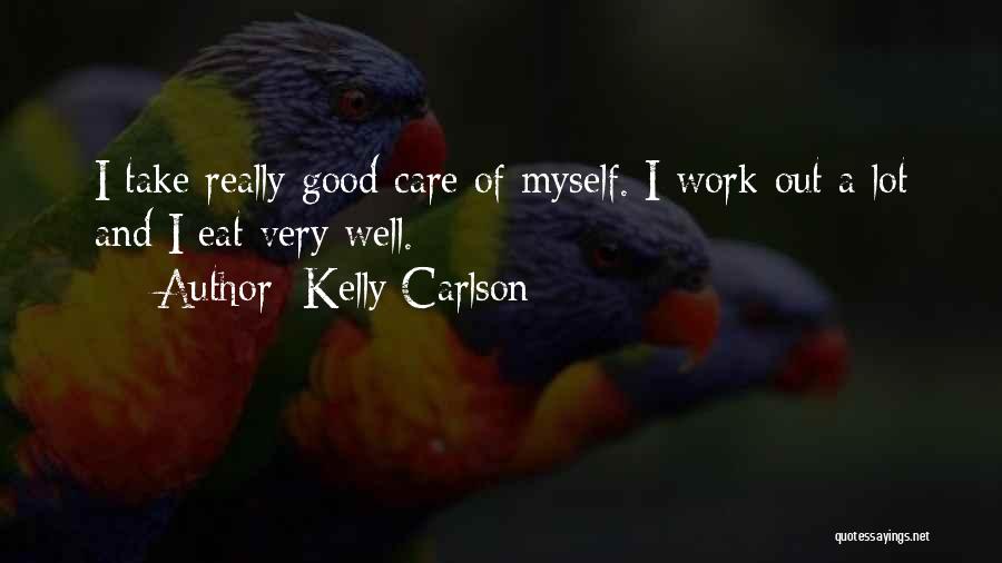 Kelly Carlson Quotes: I Take Really Good Care Of Myself. I Work Out A Lot And I Eat Very Well.