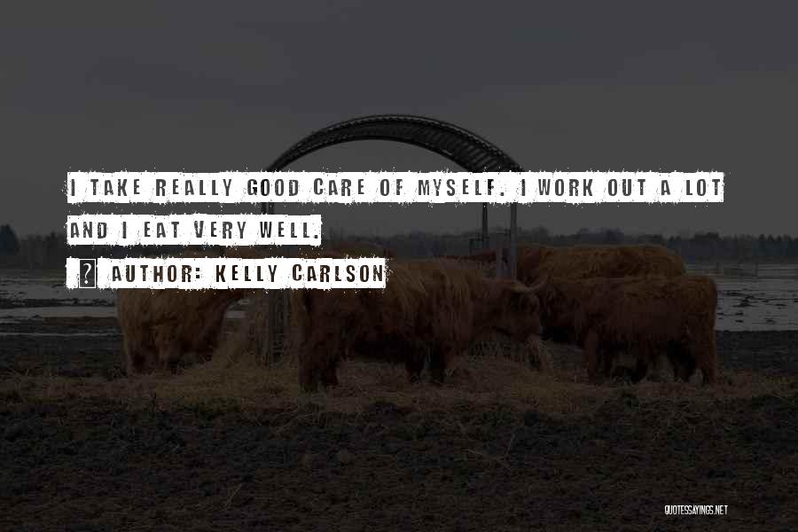 Kelly Carlson Quotes: I Take Really Good Care Of Myself. I Work Out A Lot And I Eat Very Well.