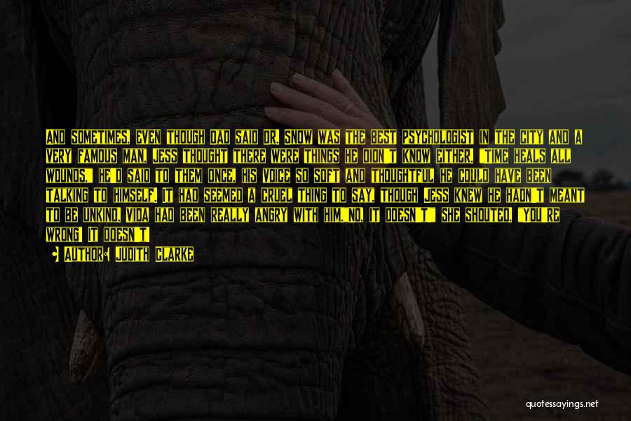 Judith Clarke Quotes: And Sometimes, Even Though Dad Said Dr. Snow Was The Best Psychologist In The City And A Very Famous Man,