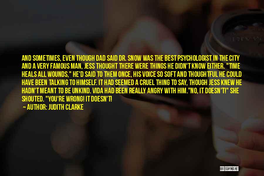 Judith Clarke Quotes: And Sometimes, Even Though Dad Said Dr. Snow Was The Best Psychologist In The City And A Very Famous Man,