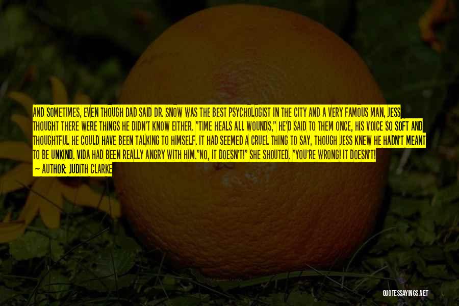 Judith Clarke Quotes: And Sometimes, Even Though Dad Said Dr. Snow Was The Best Psychologist In The City And A Very Famous Man,