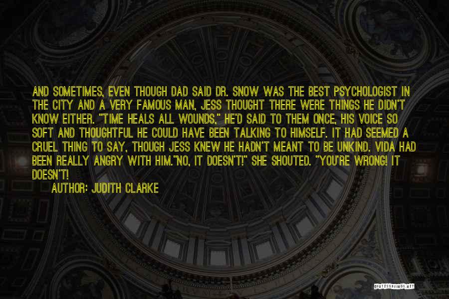 Judith Clarke Quotes: And Sometimes, Even Though Dad Said Dr. Snow Was The Best Psychologist In The City And A Very Famous Man,
