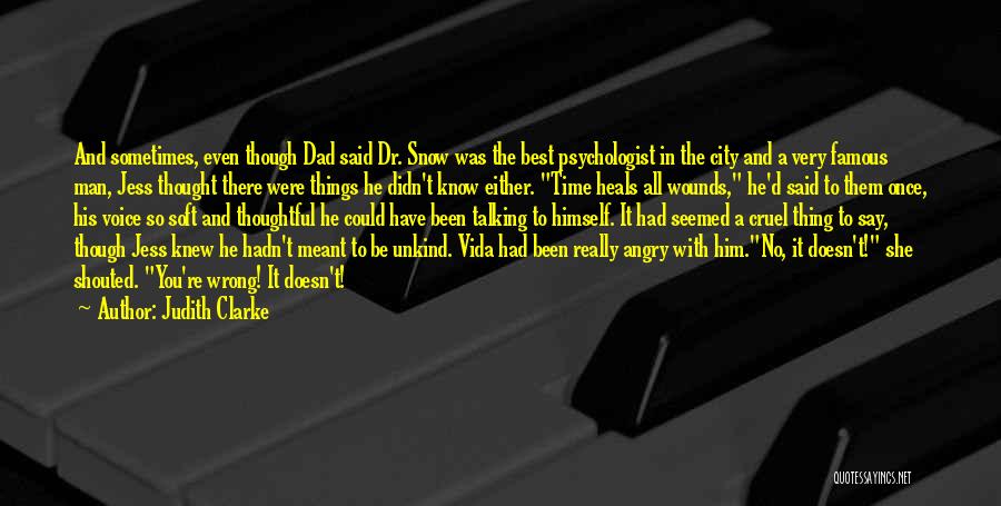 Judith Clarke Quotes: And Sometimes, Even Though Dad Said Dr. Snow Was The Best Psychologist In The City And A Very Famous Man,