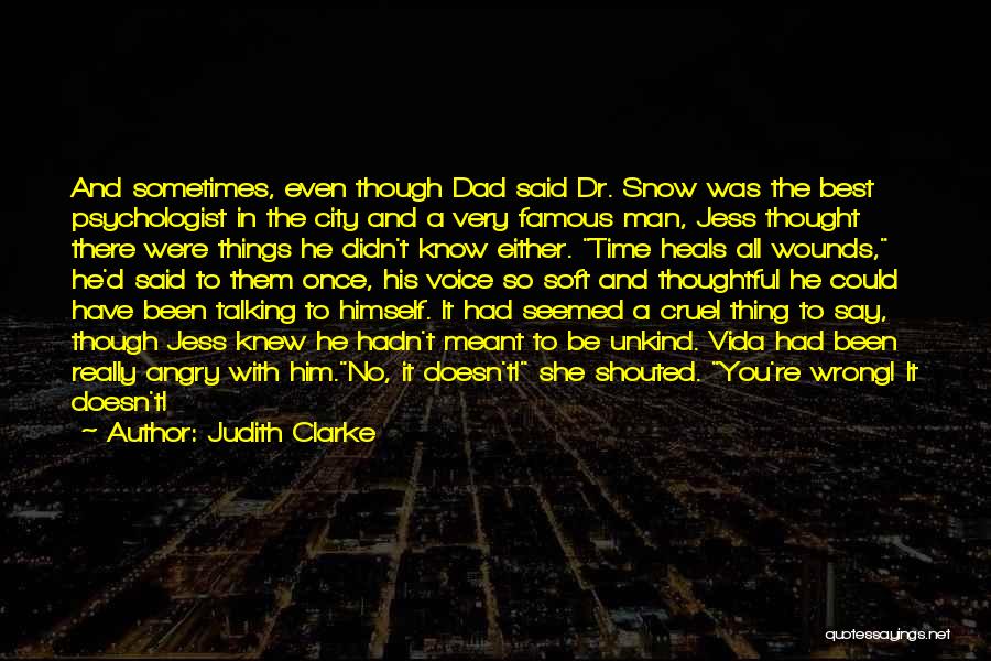 Judith Clarke Quotes: And Sometimes, Even Though Dad Said Dr. Snow Was The Best Psychologist In The City And A Very Famous Man,