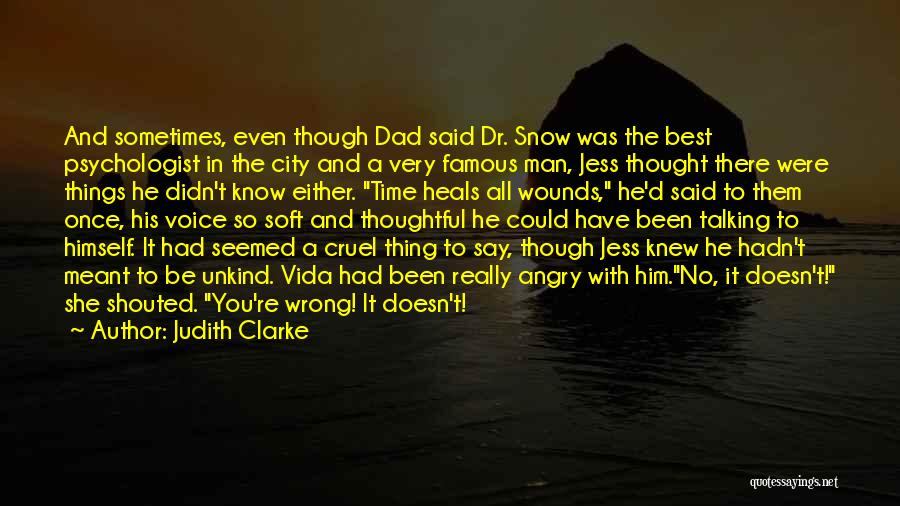 Judith Clarke Quotes: And Sometimes, Even Though Dad Said Dr. Snow Was The Best Psychologist In The City And A Very Famous Man,