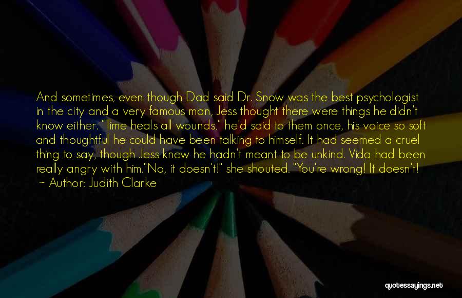 Judith Clarke Quotes: And Sometimes, Even Though Dad Said Dr. Snow Was The Best Psychologist In The City And A Very Famous Man,