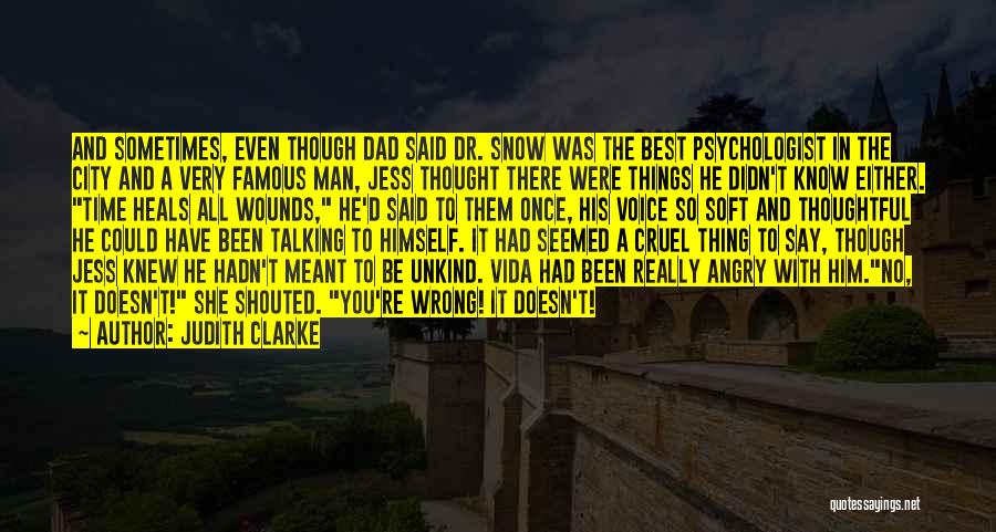 Judith Clarke Quotes: And Sometimes, Even Though Dad Said Dr. Snow Was The Best Psychologist In The City And A Very Famous Man,