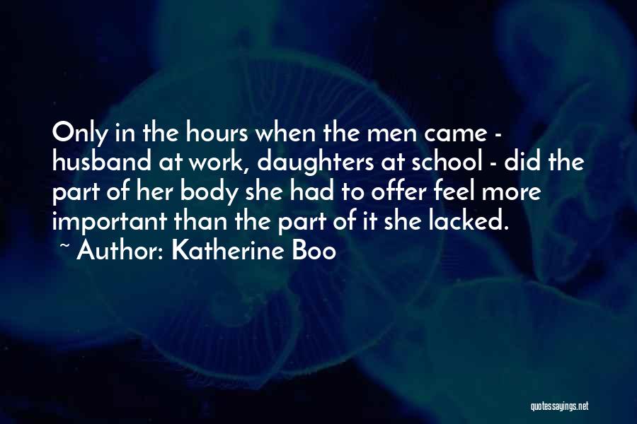 Katherine Boo Quotes: Only In The Hours When The Men Came - Husband At Work, Daughters At School - Did The Part Of