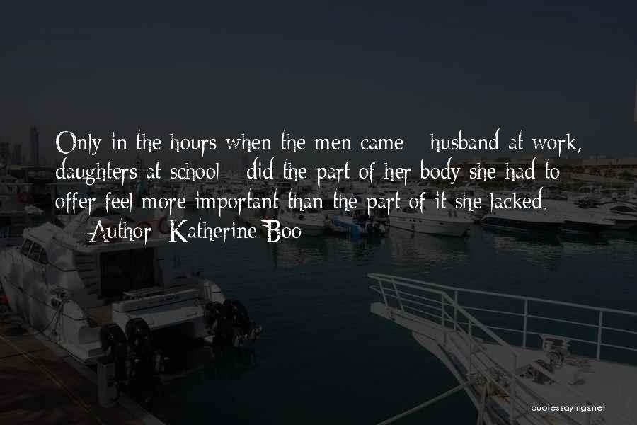 Katherine Boo Quotes: Only In The Hours When The Men Came - Husband At Work, Daughters At School - Did The Part Of