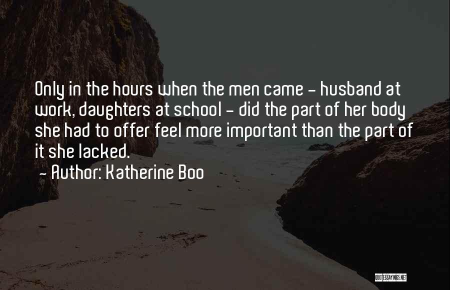 Katherine Boo Quotes: Only In The Hours When The Men Came - Husband At Work, Daughters At School - Did The Part Of